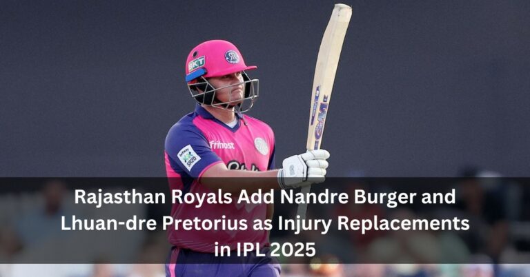 Rajasthan Royals Add Nandre Burger and Lhuan-dre Pretorius as Injury Replacements in IPL 2025